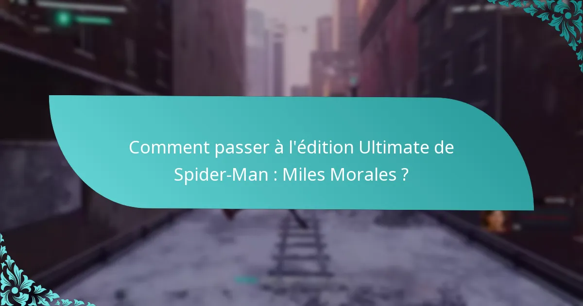Comment passer à l’édition Ultimate de Spider-Man : Miles Morales ?