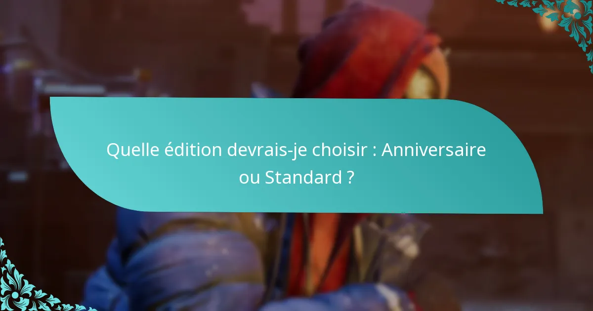 Quelle édition devrais-je choisir : Anniversaire ou Standard ?