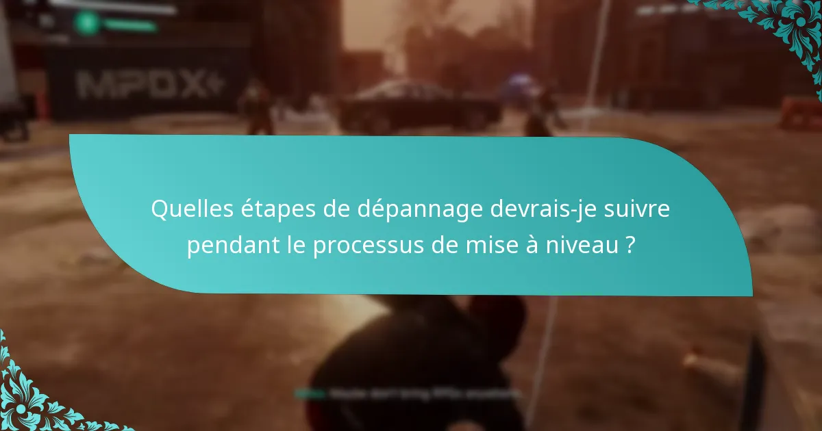 Quelles étapes de dépannage devrais-je suivre pendant le processus de mise à niveau ?