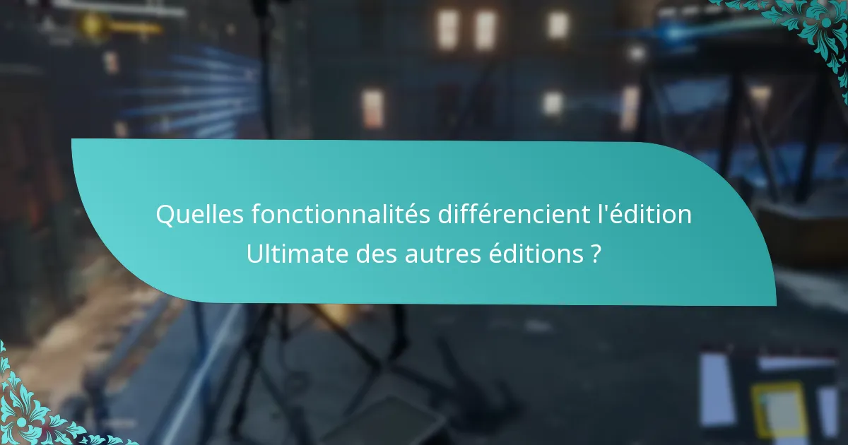 Quels sont les avantages de la mise à niveau vers l’édition Ultimate ?