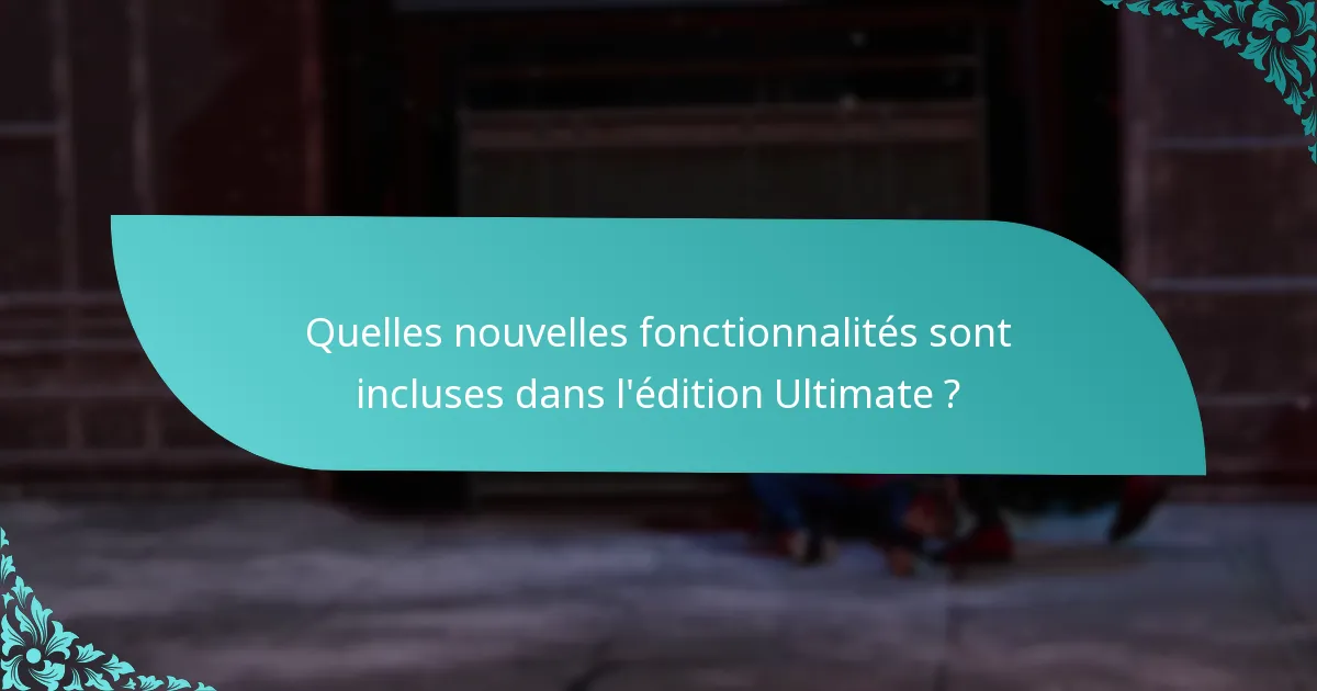 Comment l’édition Ultimate se compare-t-elle aux autres versions ?
