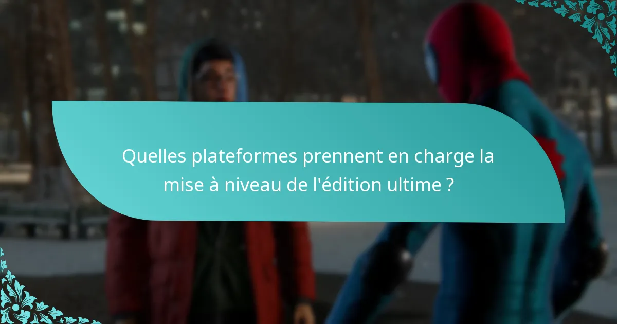 Quelles plateformes prennent en charge la mise à niveau de l’édition ultime ?