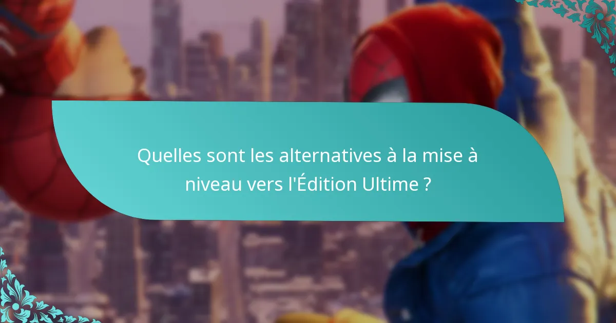 Quelles sont les alternatives à la mise à niveau vers l’Édition Ultime ?