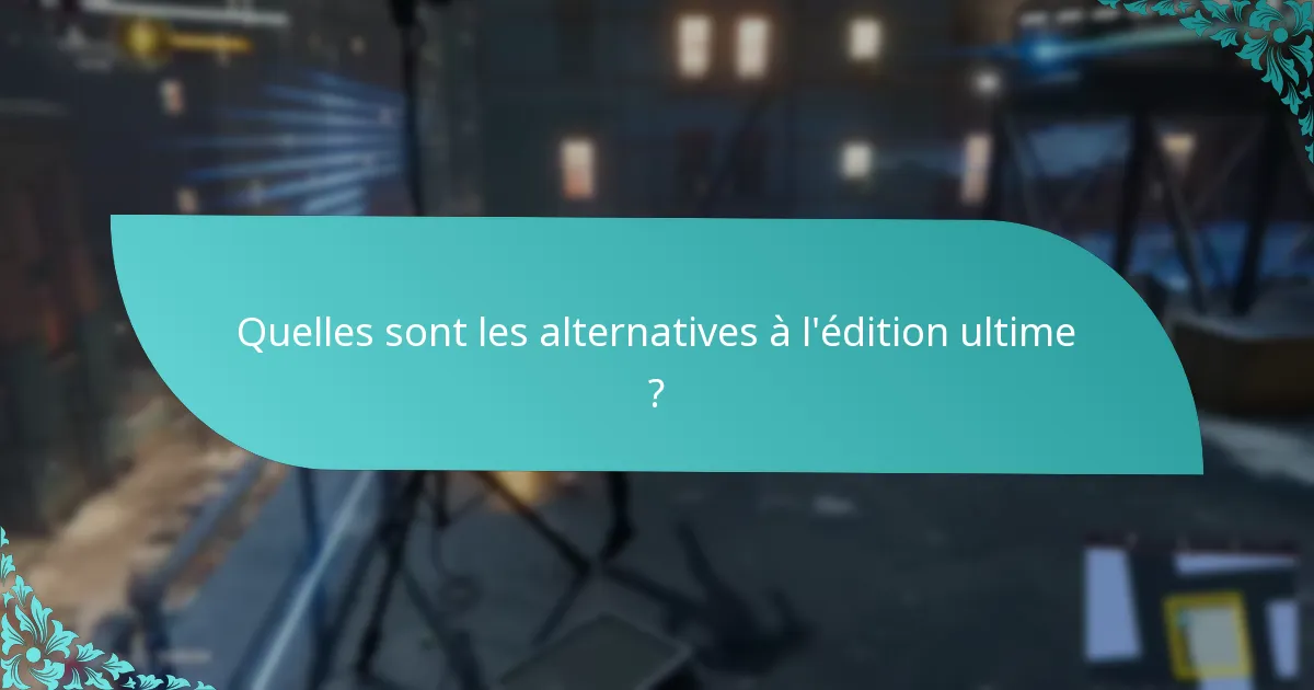 Quelles sont les alternatives à l’édition ultime ?