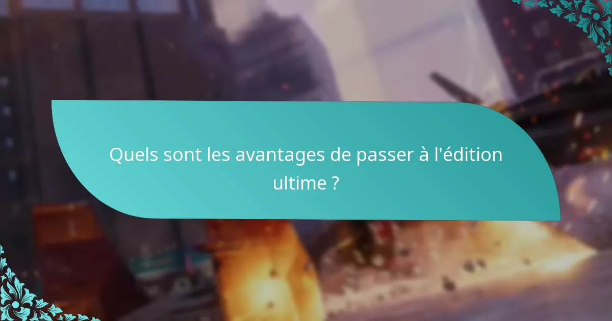 Quels sont les avantages de passer à l’édition ultime ?